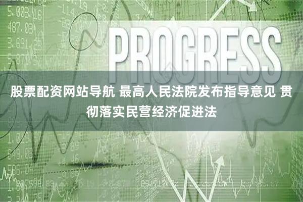 股票配资网站导航 最高人民法院发布指导意见 贯彻落实民营经济促进法