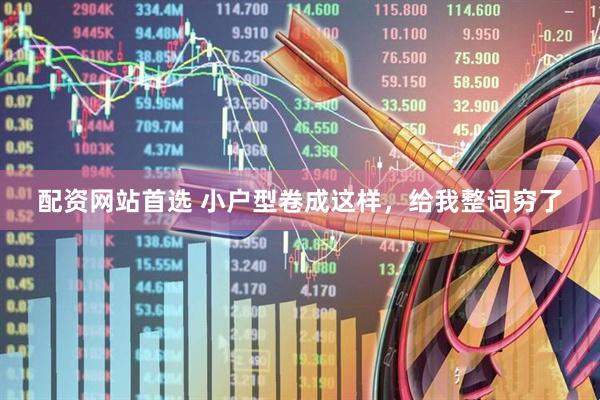 配资网站首选 小户型卷成这样，给我整词穷了